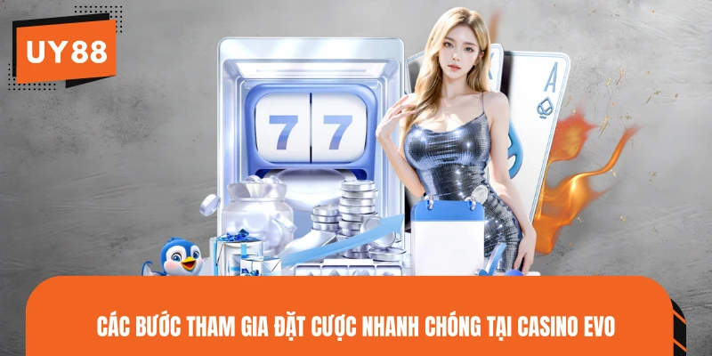 Các bước tham gia đặt cược nhanh chóng tại Casino EVO