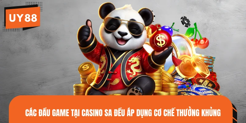 Các đầu game tại Casino SA đều áp dụng cơ chế thưởng khủng