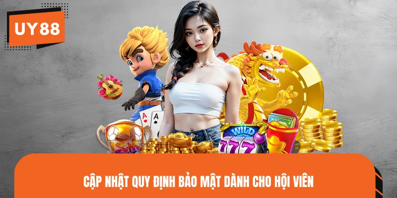Cập nhật quy định bảo mật dành cho hội viên