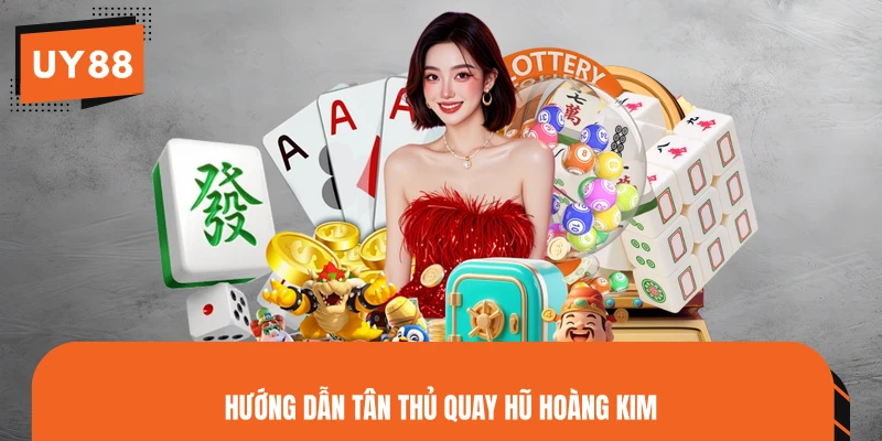 Hướng dẫn tân thủ quay hũ Hoàng Kim