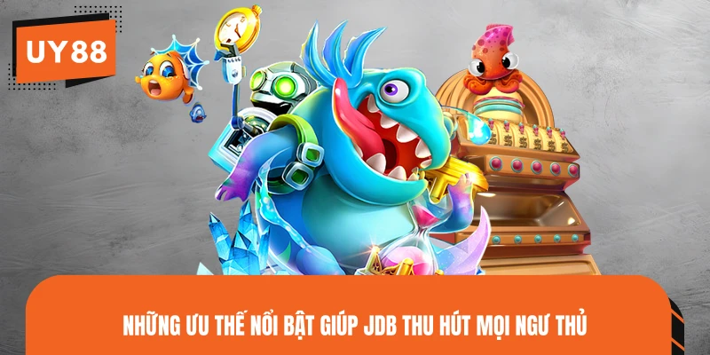 Những ưu thế nổi bật giúp JDB thu hút mọi ngư thủ
