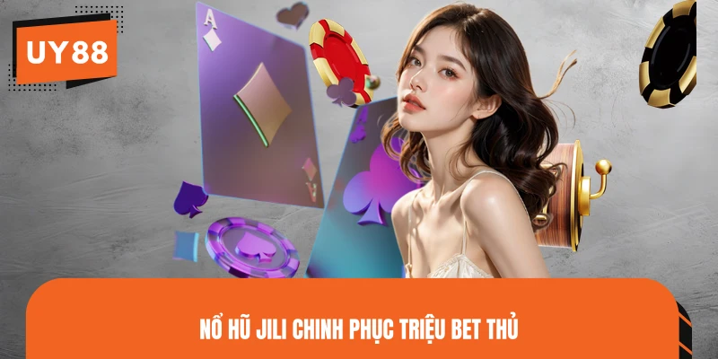 Nổ hũ JILI chinh phục triệu bet thủ