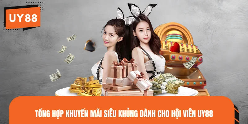 Tổng hợp khuyến mãi siêu khủng dành cho hội viên UY88